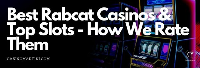 Best Rabcat Casinos & Top Slots - How We Rate Them